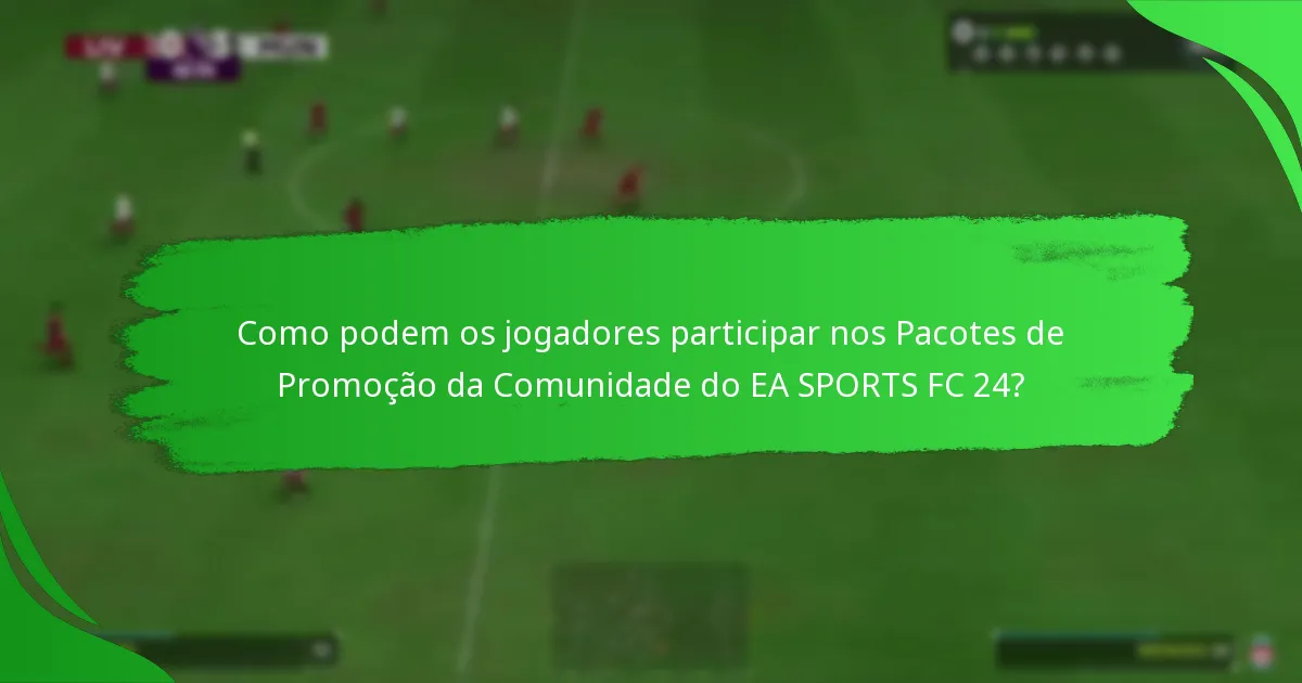 Como podem os jogadores participar nos Pacotes de Promoção da Comunidade do EA SPORTS FC 24?