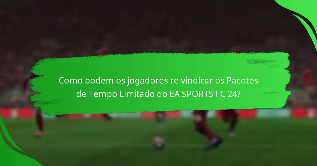 Quais conteúdos estão incluídos nos Pacotes de Tempo Limitado do EA SPORTS FC 24?