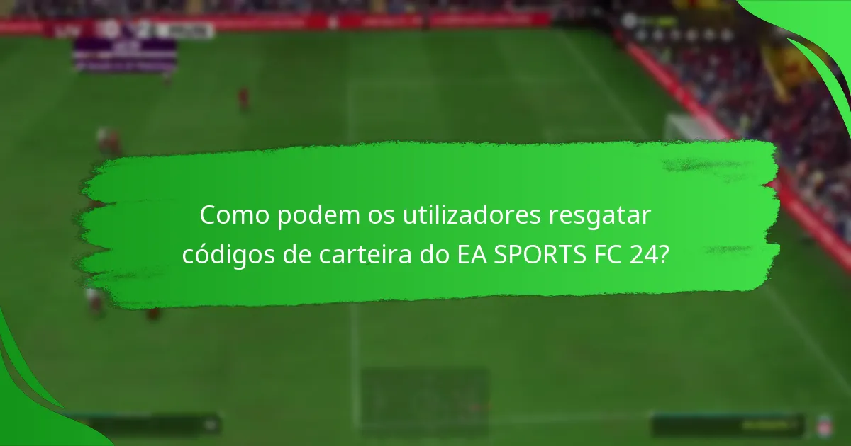 Como podem os utilizadores resgatar códigos de carteira do EA SPORTS FC 24?