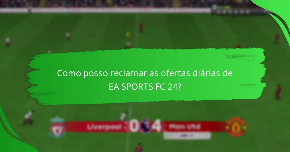 Como posso reclamar as ofertas diárias de EA SPORTS FC 24?