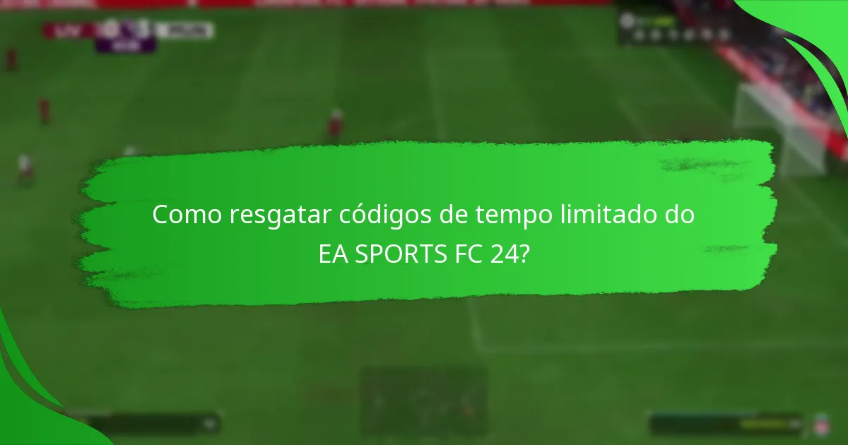 Quando estão disponíveis os códigos de tempo limitado do EA SPORTS FC 24?
