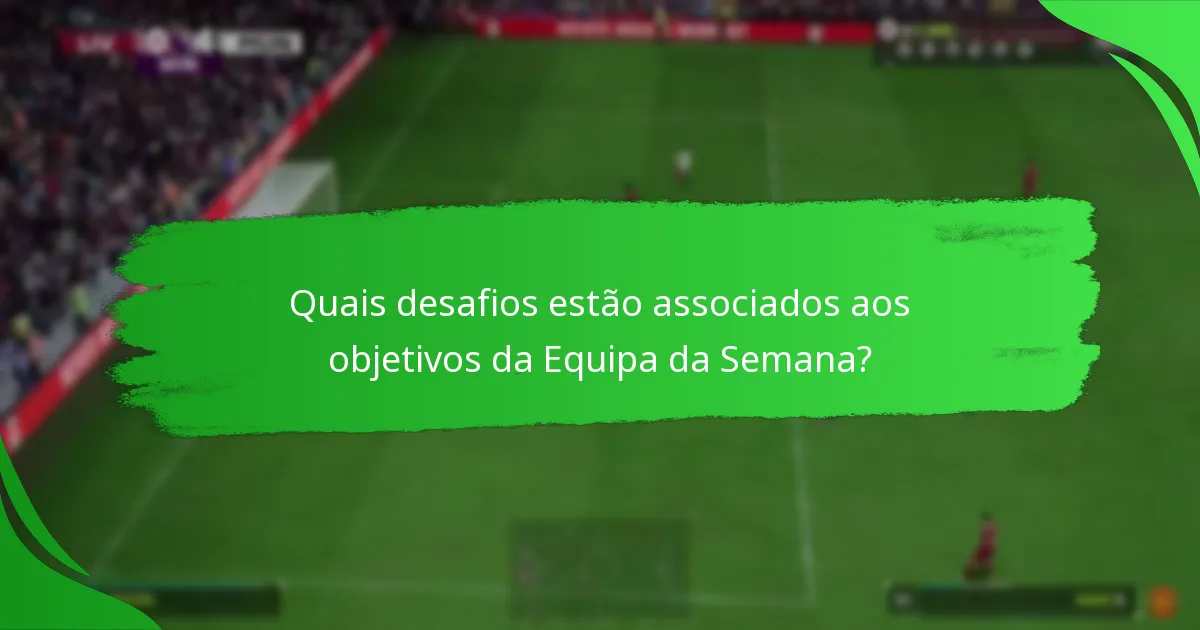 Quais itens de jogadores estão em destaque na atual Equipa da Semana?