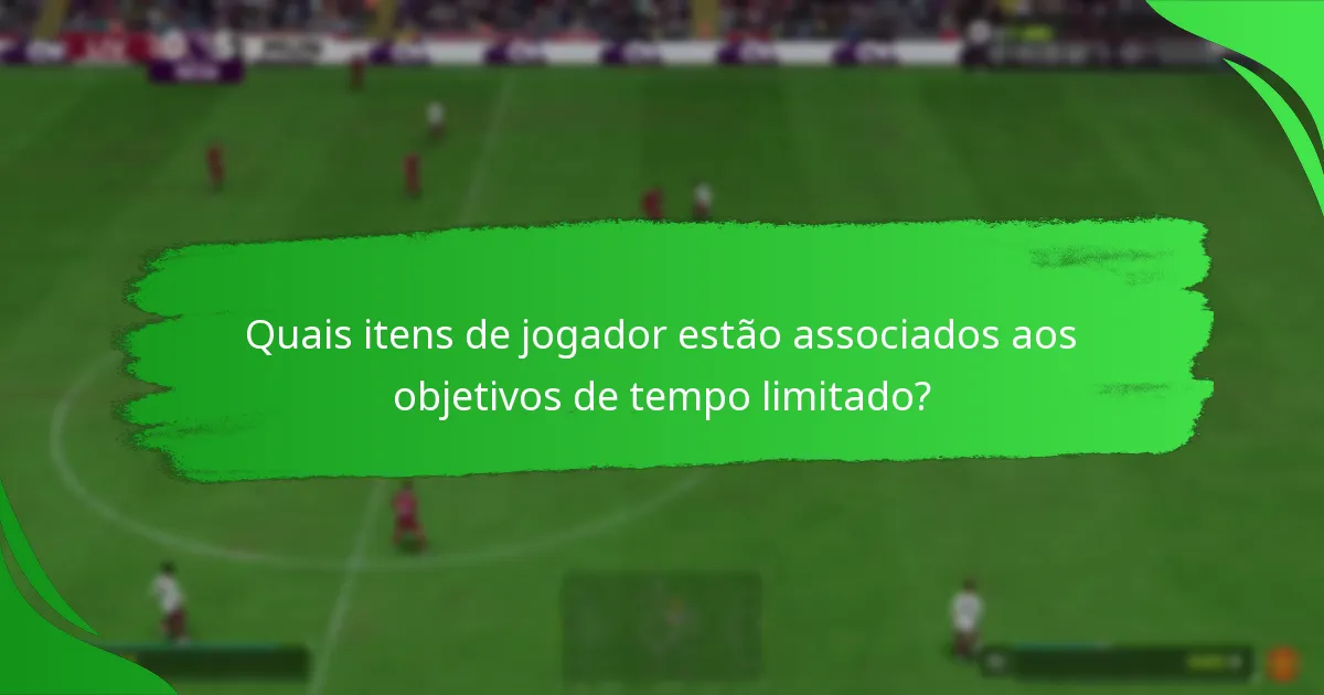 Quais itens de jogador estão associados aos objetivos de tempo limitado?