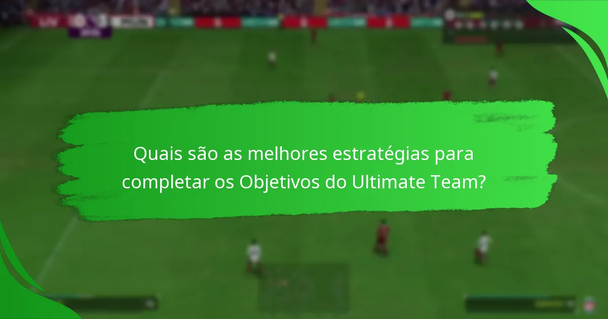 Quais são as melhores estratégias para completar os Objetivos do Ultimate Team?