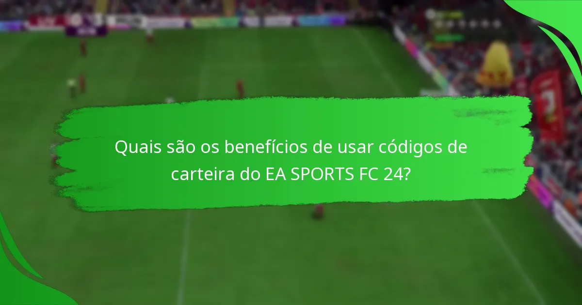 Quais são os benefícios de usar códigos de carteira do EA SPORTS FC 24?