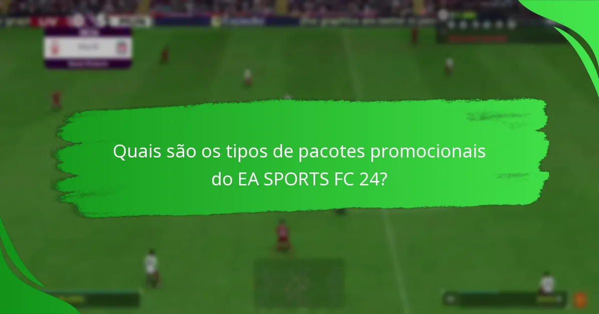 Como os pacotes promocionais do EA SPORTS FC 24 se comparam às versões anteriores?