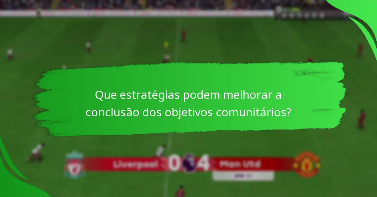 Que estratégias podem melhorar a conclusão dos objetivos comunitários?