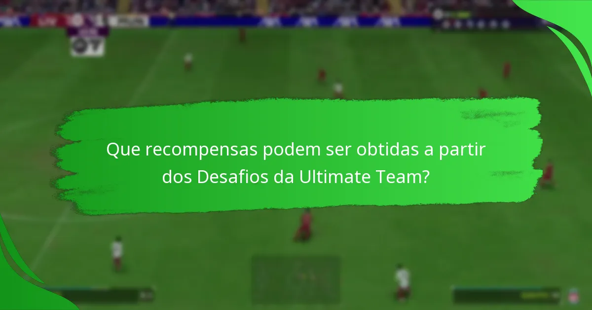 Que recompensas podem ser obtidas a partir dos Desafios da Ultimate Team?